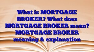 What is MORTGAGE BROKER? What does MORTGAGE BROKER mean? MORTGAGE BROKER meaning & explanation